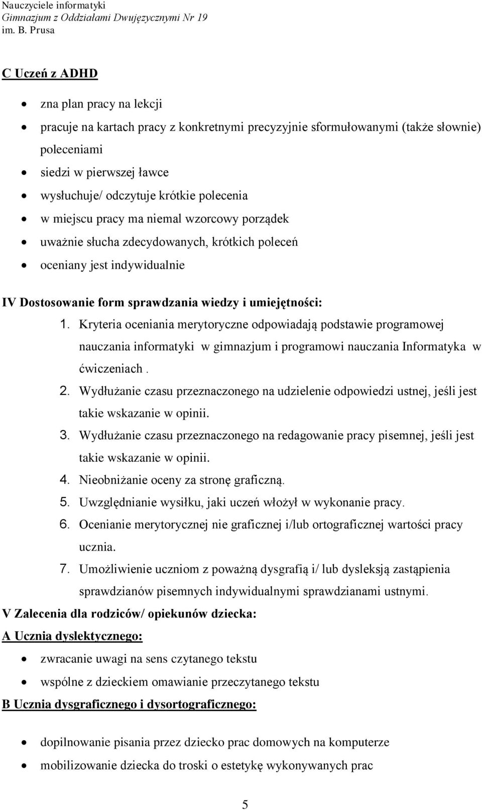 Kryteria oceniania merytoryczne odpowiadają podstawie programowej nauczania informatyki w gimnazjum i programowi nauczania Informatyka w ćwiczeniach. 2.