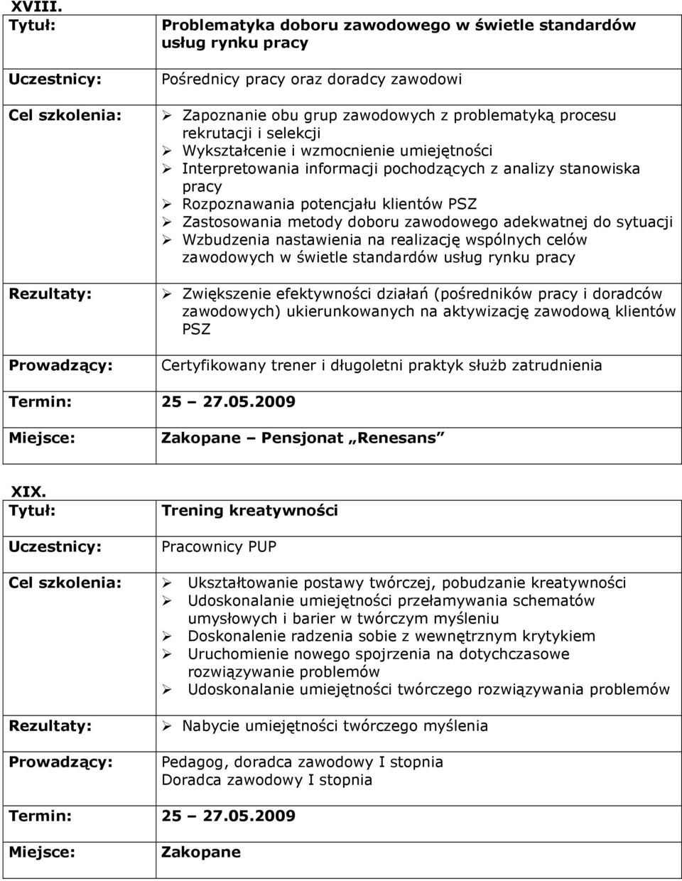 i wzmocnienie umiejętności Interpretowania informacji pochodzących z analizy stanowiska pracy Rozpoznawania potencjału klientów PSZ Zastosowania metody doboru zawodowego adekwatnej do sytuacji
