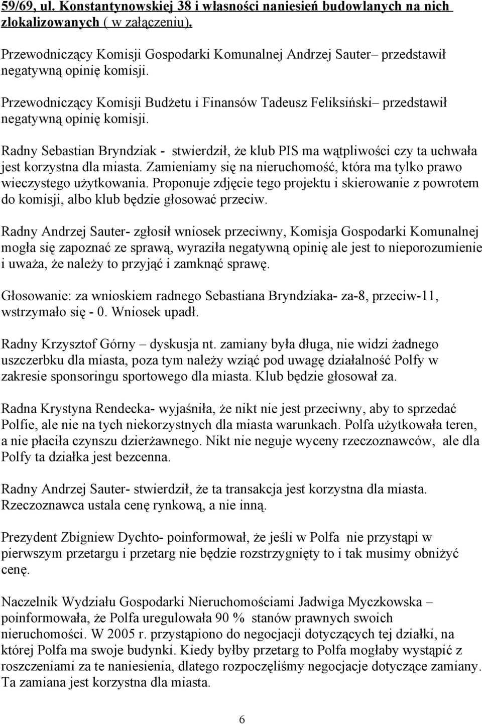 Radny Sebastian Bryndziak - stwierdził, że klub PIS ma wątpliwości czy ta uchwała jest korzystna dla miasta. Zamieniamy się na nieruchomość, która ma tylko prawo wieczystego użytkowania.