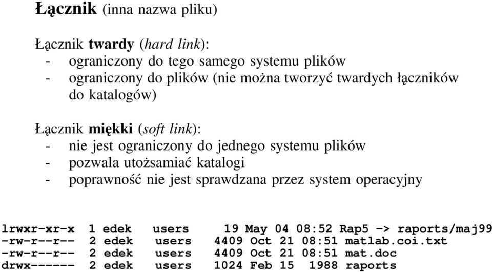 katalogi - poprawność nie jest sprawdzana przez system operacyjny lrwxr-xr-x 1 edek users 19 May 04 08:52 Rap5 -> raports/maj99 -rw-r--r--