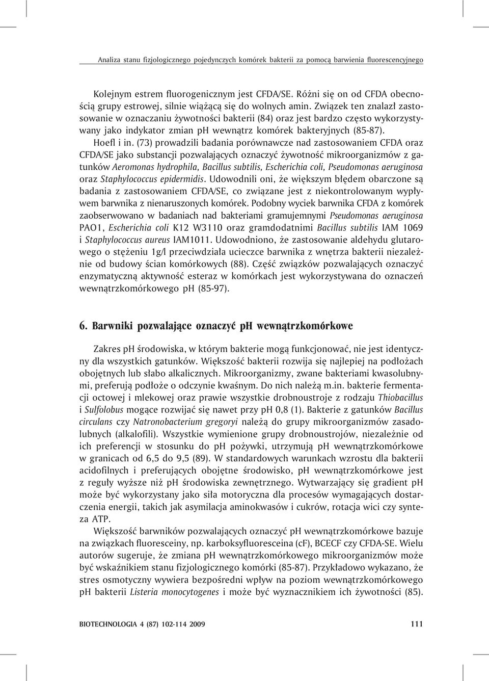 Zwi¹zek ten znalaz³ zastosowanie w oznaczaniu ywotnoœci bakterii (84) oraz jest bardzo czêsto wykorzystywany jako indykator zmian ph wewn¹trz komórek bakteryjnych (85-87). Hoefl i in.