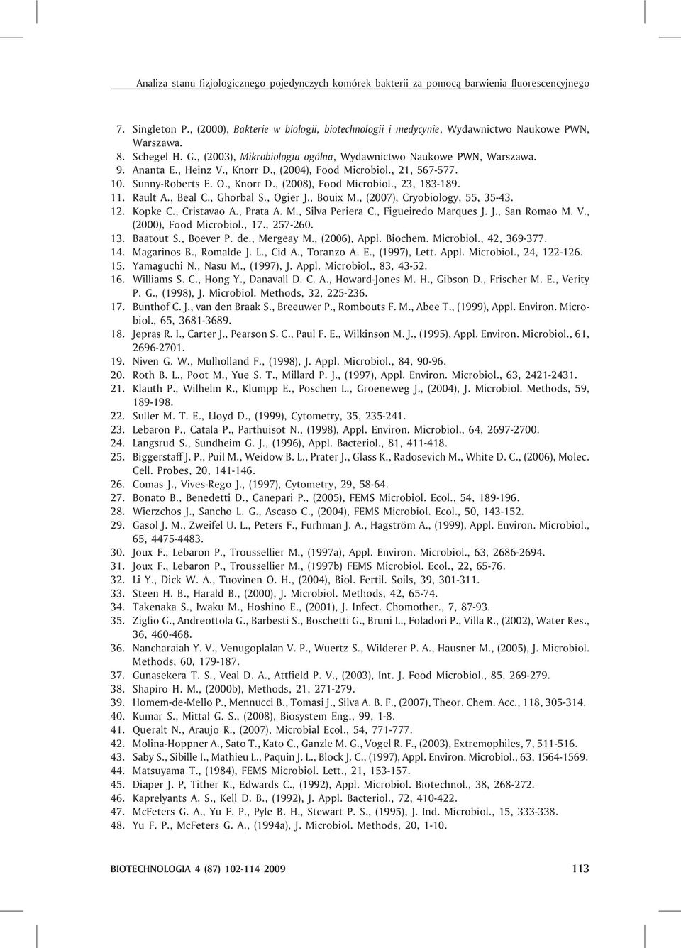 , Knorr D., (2004), Food Microbiol., 21, 567-577. 10. Sunny-Roberts E. O., Knorr D., (2008), Food Microbiol., 23, 183-189. 11. Rault A., Beal C., Ghorbal S., Ogier J., Bouix M.