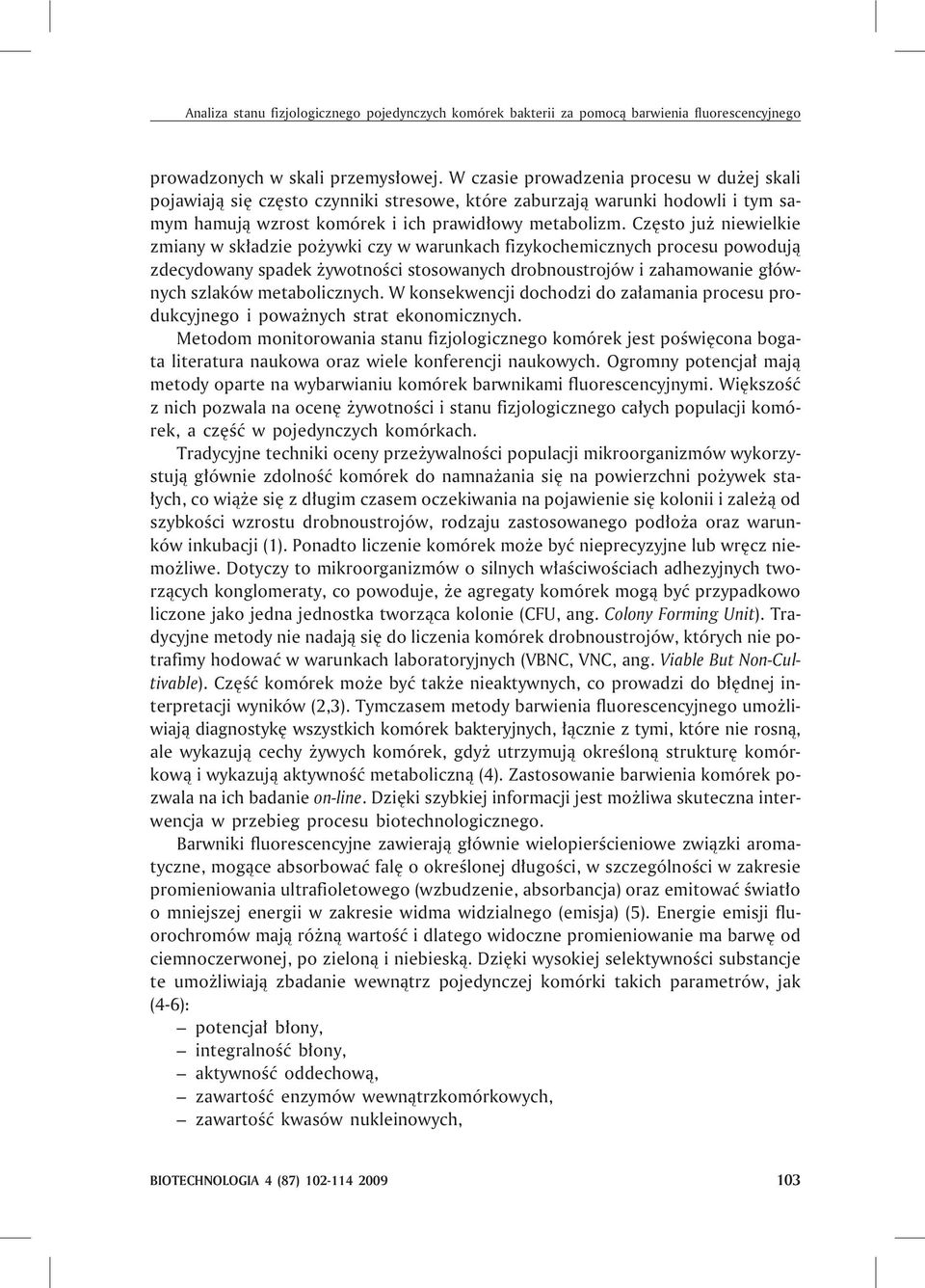 Czêsto ju niewielkie zmiany w sk³adzie po ywki czy w warunkach fizykochemicznych procesu powoduj¹ zdecydowany spadek ywotnoœci stosowanych drobnoustrojów i zahamowanie g³ównych szlaków metabolicznych.