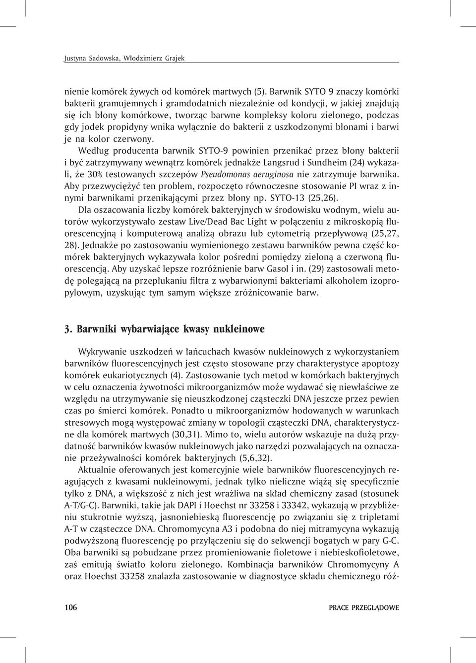 propidyny wnika wy³¹cznie do bakterii z uszkodzonymi b³onami i barwi je na kolor czerwony.