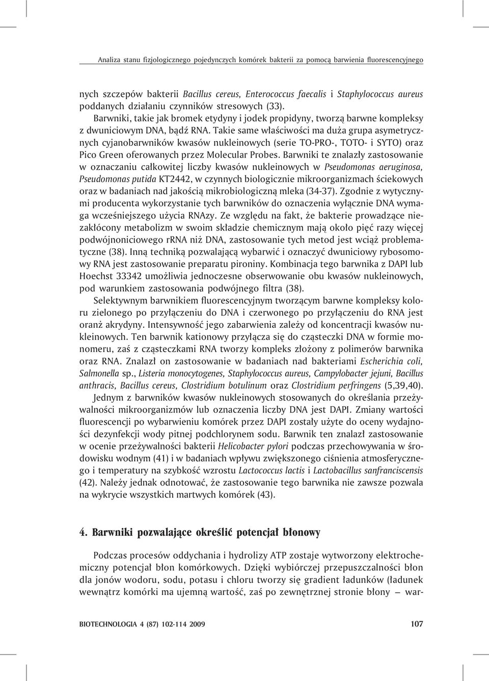 Takie same w³aœciwoœci ma du a grupa asymetrycznych cyjanobarwników kwasów nukleinowych (serie TO-PRO-, TOTO- i SYTO) oraz Pico Green oferowanych przez Molecular Probes.