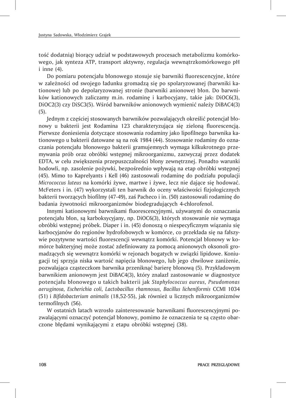 (barwniki anionowe) b³on. Do barwników kationowych zaliczamy m.in. rodaminê i karbocyjany, takie jak: DiOC6(3), DiOC2(3) czy DiSC3(5). Wœród barwników anionowych wymieniæ nale y DiBAC4(3) (5).
