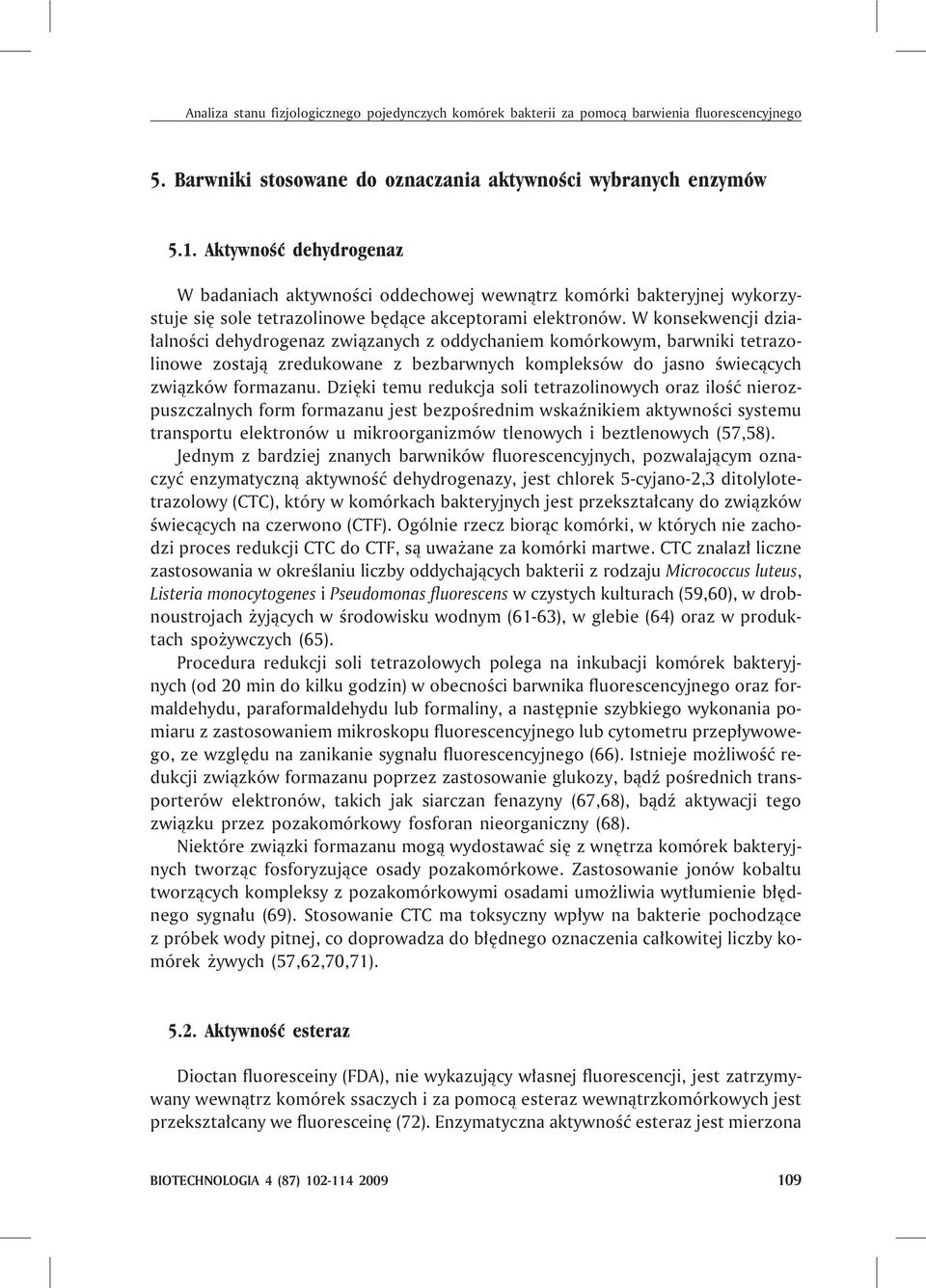 W konsekwencji dzia- ³alnoœci dehydrogenaz zwi¹zanych z oddychaniem komórkowym, barwniki tetrazolinowe zostaj¹ zredukowane z bezbarwnych kompleksów do jasno œwiec¹cych zwi¹zków formazanu.