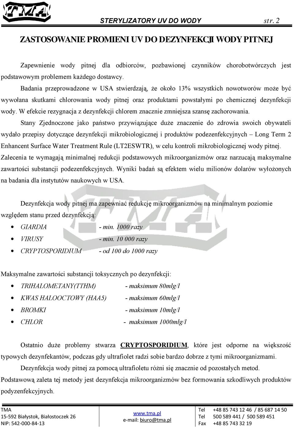 Badania przeprowadzone w USA stwierdzają, że około 13% wszystkich nowotworów może być wywołana skutkami chlorowania wody pitnej oraz produktami powstałymi po chemicznej dezynfekcji wody.