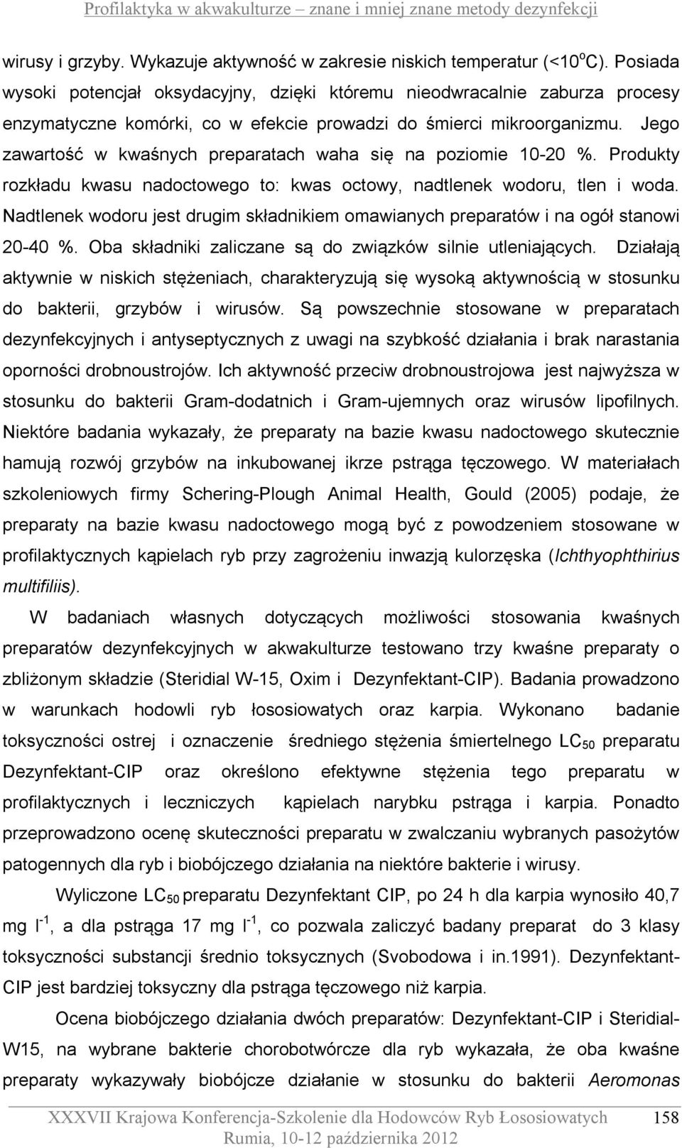 Jego zawartość w kwaśnych preparatach waha się na poziomie 10-20 %. Produkty rozkładu kwasu nadoctowego to: kwas octowy, nadtlenek wodoru, tlen i woda.