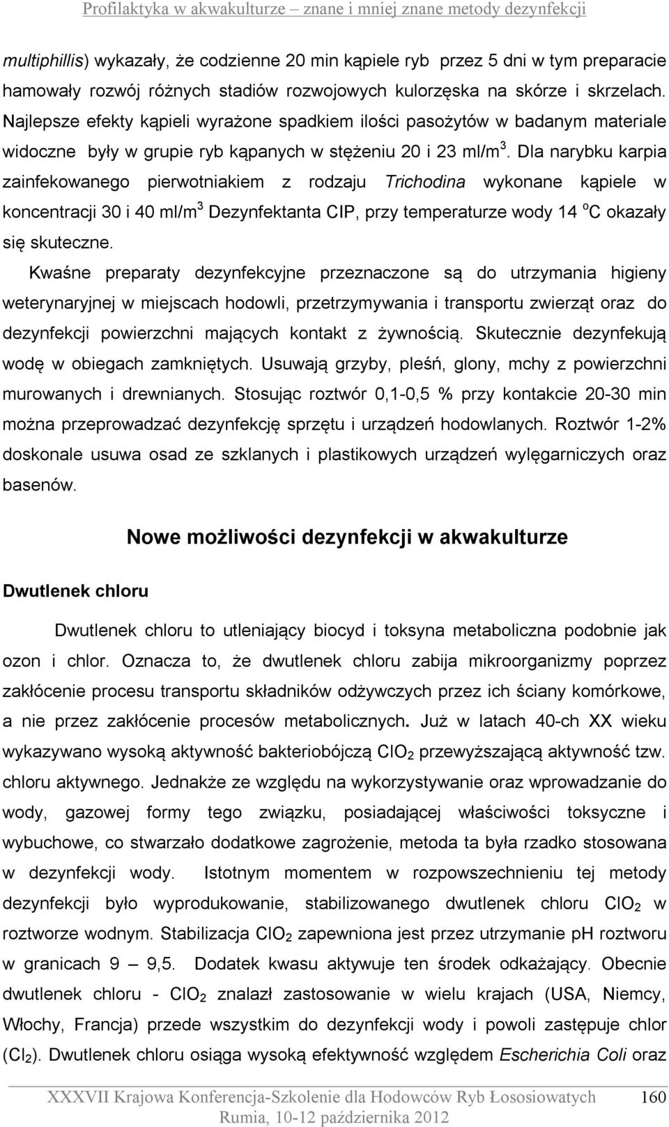 Dla narybku karpia zainfekowanego pierwotniakiem z rodzaju Trichodina wykonane kąpiele w koncentracji 30 i 40 ml/m 3 Dezynfektanta CIP, przy temperaturze wody 14 o C okazały się skuteczne.