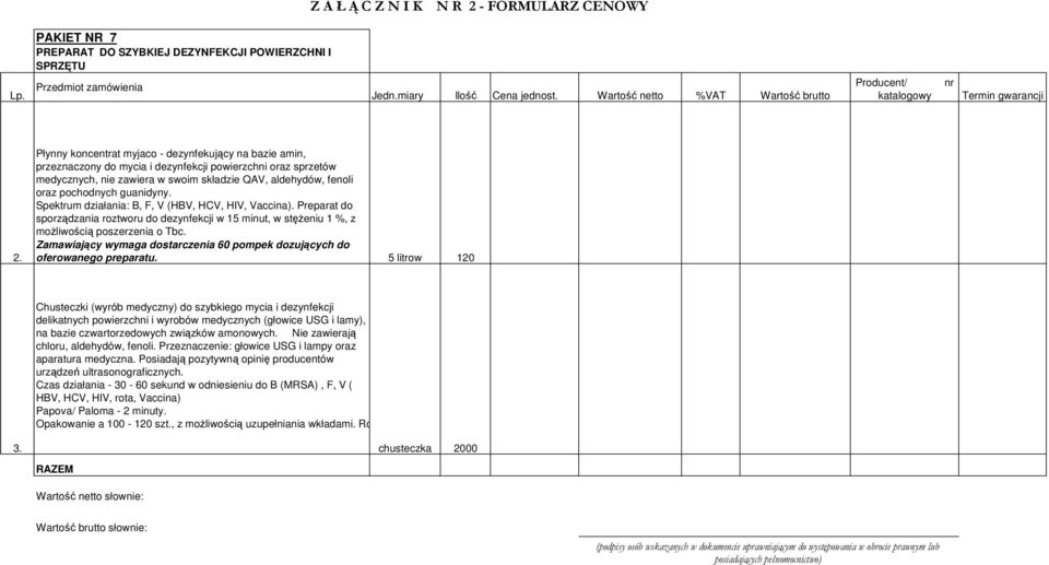 guanidyny. Spektrum działania: B, F, V (HBV, HCV, HIV, Vaccina). Preparat do sporządzania roztworu do dezynfekcji w 15 minut, w stężeniu 1 %, z możliwością poszerzenia o Tbc.