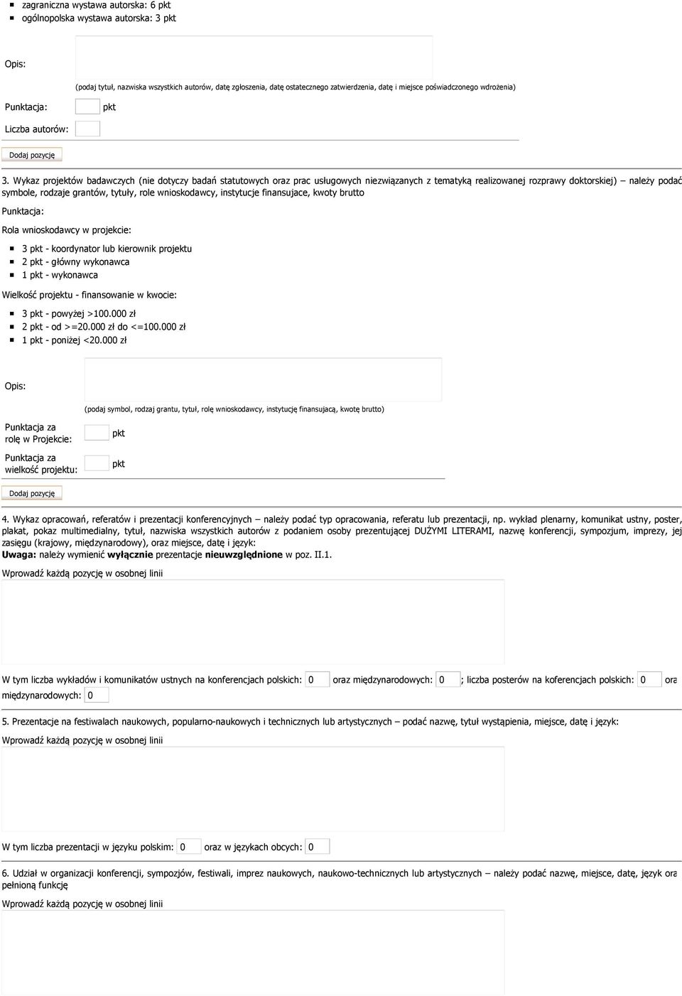 doktorskiej) należy podać symbole, rodzaje grantów, tytuły, role wnioskodawcy, instytucje finansujace, kwoty brutto Punktacja: Rola wnioskodawcy w projekcie: 3 pkt - koordynator lub kierownik