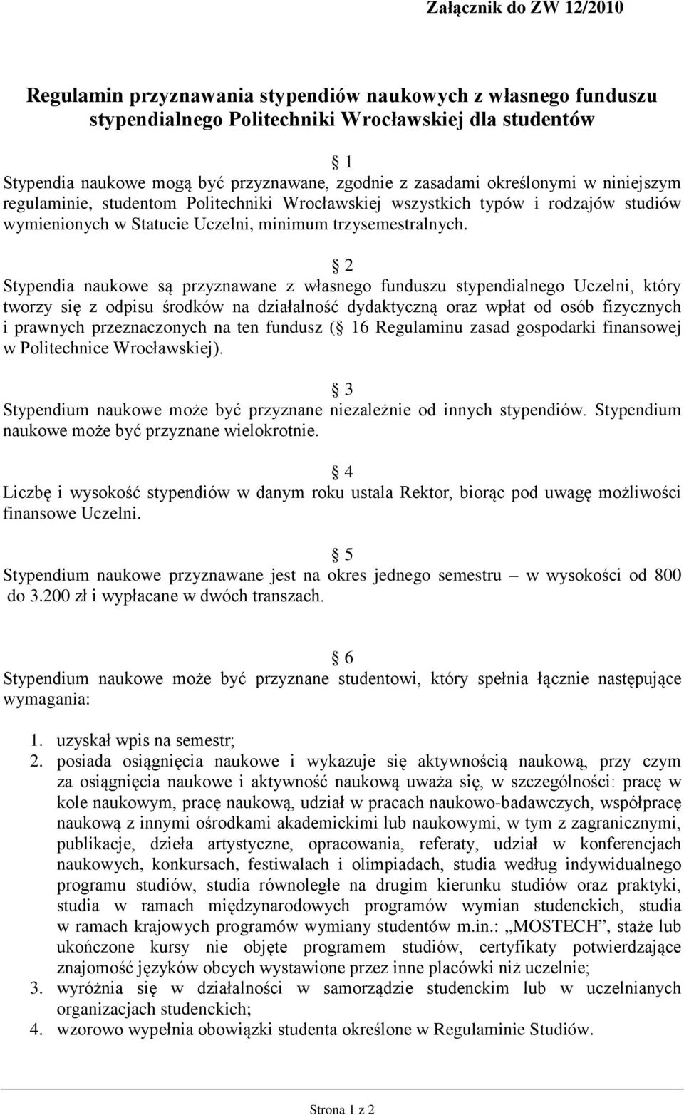 2 Stypendia naukowe są przyznawane z własnego funduszu stypendialnego Uczelni, który tworzy się z odpisu środków na działalność dydaktyczną oraz wpłat od osób fizycznych i prawnych przeznaczonych na