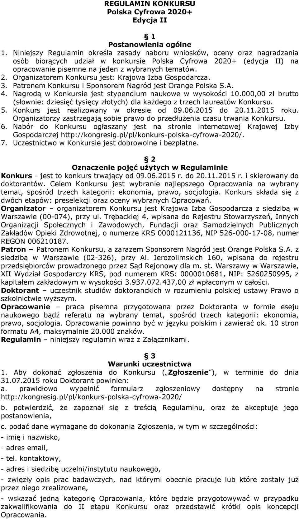 3. Patronem Konkursu i Sponsorem Nagród jest Orange Polska S.A. 4. Nagrodą w Konkursie jest stypendium naukowe w wysokości 10.