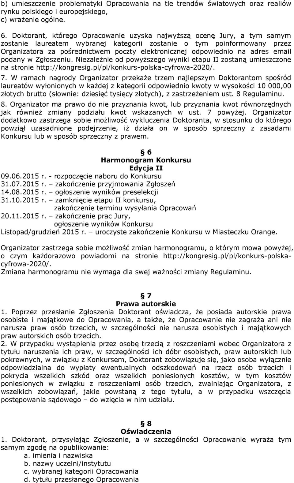 odpowiednio na adres email podany w Zgłoszeniu. Niezależnie od powyższego wyniki etapu II zostaną umieszczone na stronie http://kongresig.pl/pl/konkurs-polska-cyfrowa-2020/. 7.