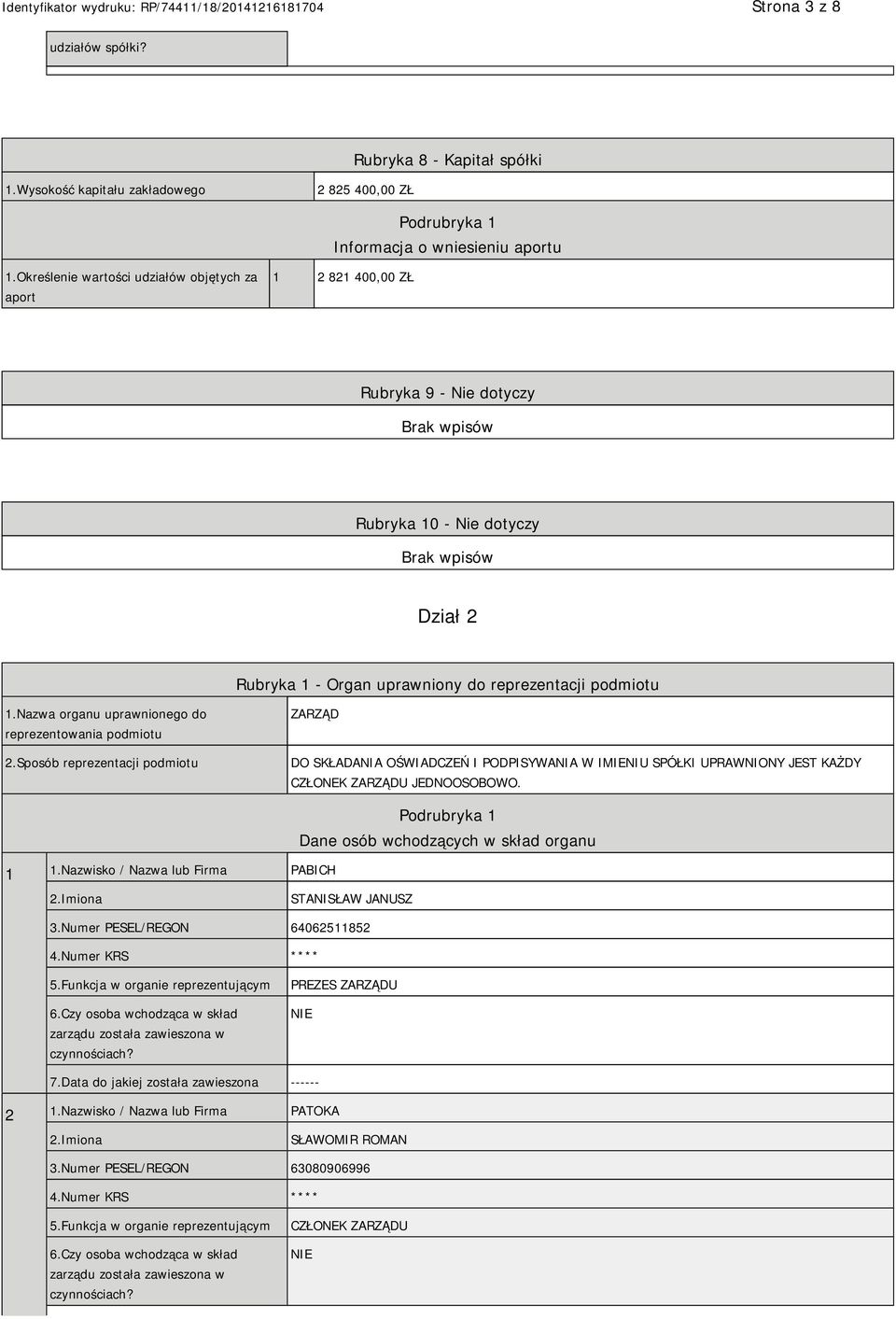 Nazwa organu uprawnionego do reprezentowania podmiotu 2.Sposób reprezentacji podmiotu ZARZĄD DO SKŁADANIA OŚWIADCZEŃ I PODPISYWANIA W IMIENIU SPÓŁKI UPRAWNIONY JEST KAŻDY CZŁONEK ZARZĄDU JEDNOOSOBOWO.
