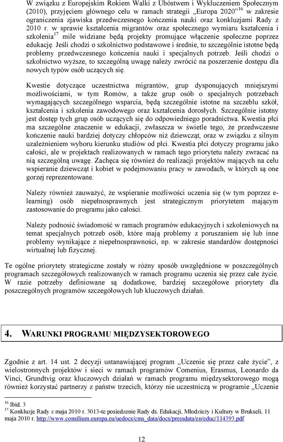 Jeśli chodzi o szkolnictwo podstawowe i średnie, to szczególnie istotne będą problemy przedwczesnego kończenia nauki i specjalnych potrzeb.