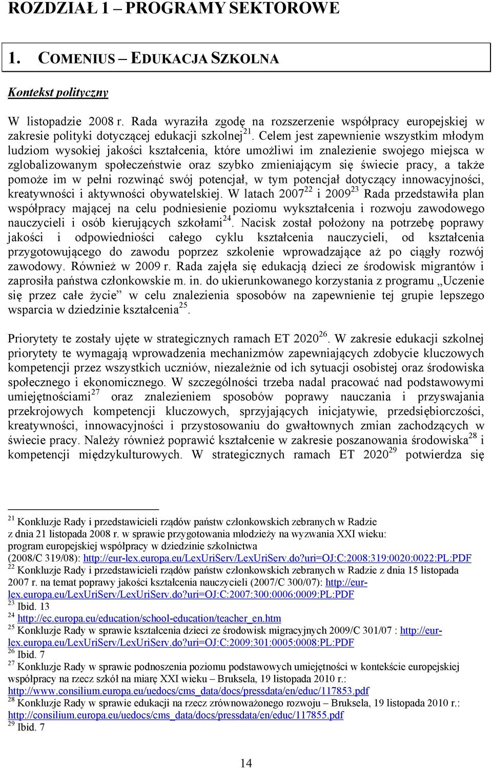 Celem jest zapewnienie wszystkim młodym ludziom wysokiej jakości kształcenia, które umożliwi im znalezienie swojego miejsca w zglobalizowanym społeczeństwie oraz szybko zmieniającym się świecie