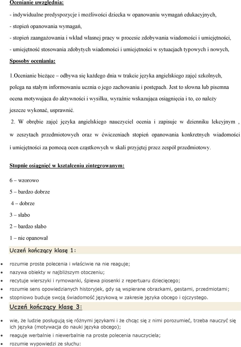 Ocenianie bieżące odbywa się każdego dnia w trakcie języka angielskiego zajęć szkolnych, polega na stałym informowaniu ucznia o jego zachowaniu i postępach.