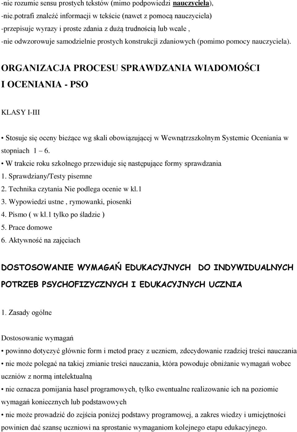 pomocy nauczyciela). ORGANIZACJA PROCESU SPRAWDZANIA WIADOMOŚCI I OCENIANIA - PSO KLASY I-III Stosuje się oceny bieżące wg skali obowiązującej w Wewnątrzszkolnym Systemie Oceniania w stopniach 1 6.