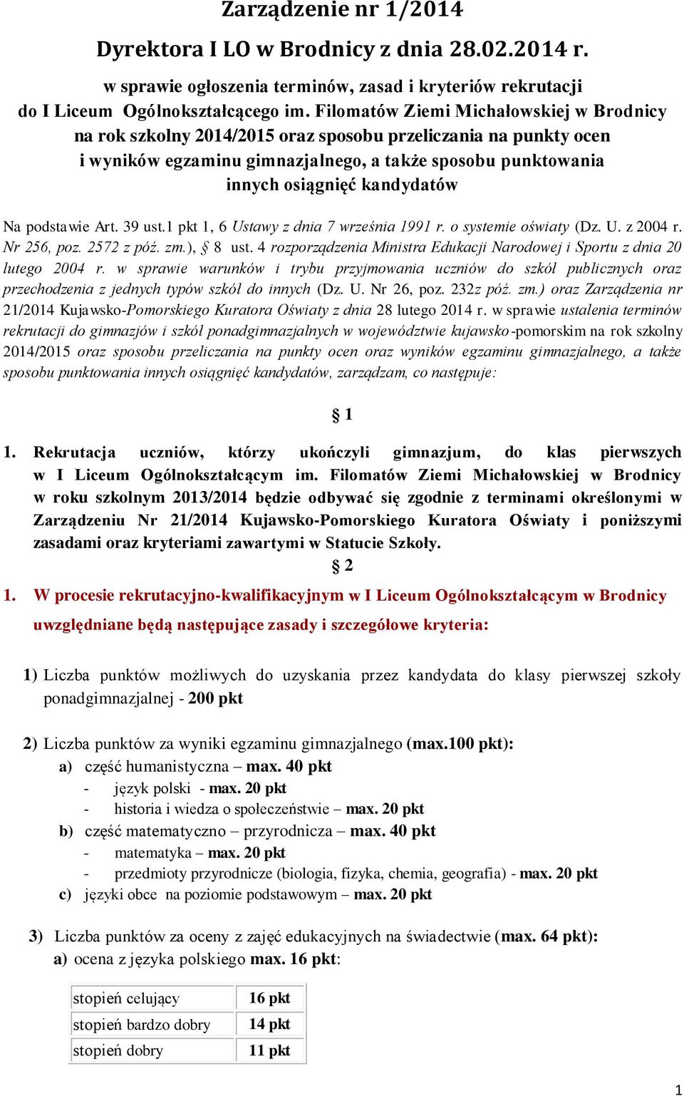 podstawie Art. 39 ust.1 pkt 1, 6 Ustawy z dnia 7 września 1991 r. o systemie oświaty (Dz. U. z 2004 r. Nr 256, poz. 2572 z póź. zm.), 8 ust.