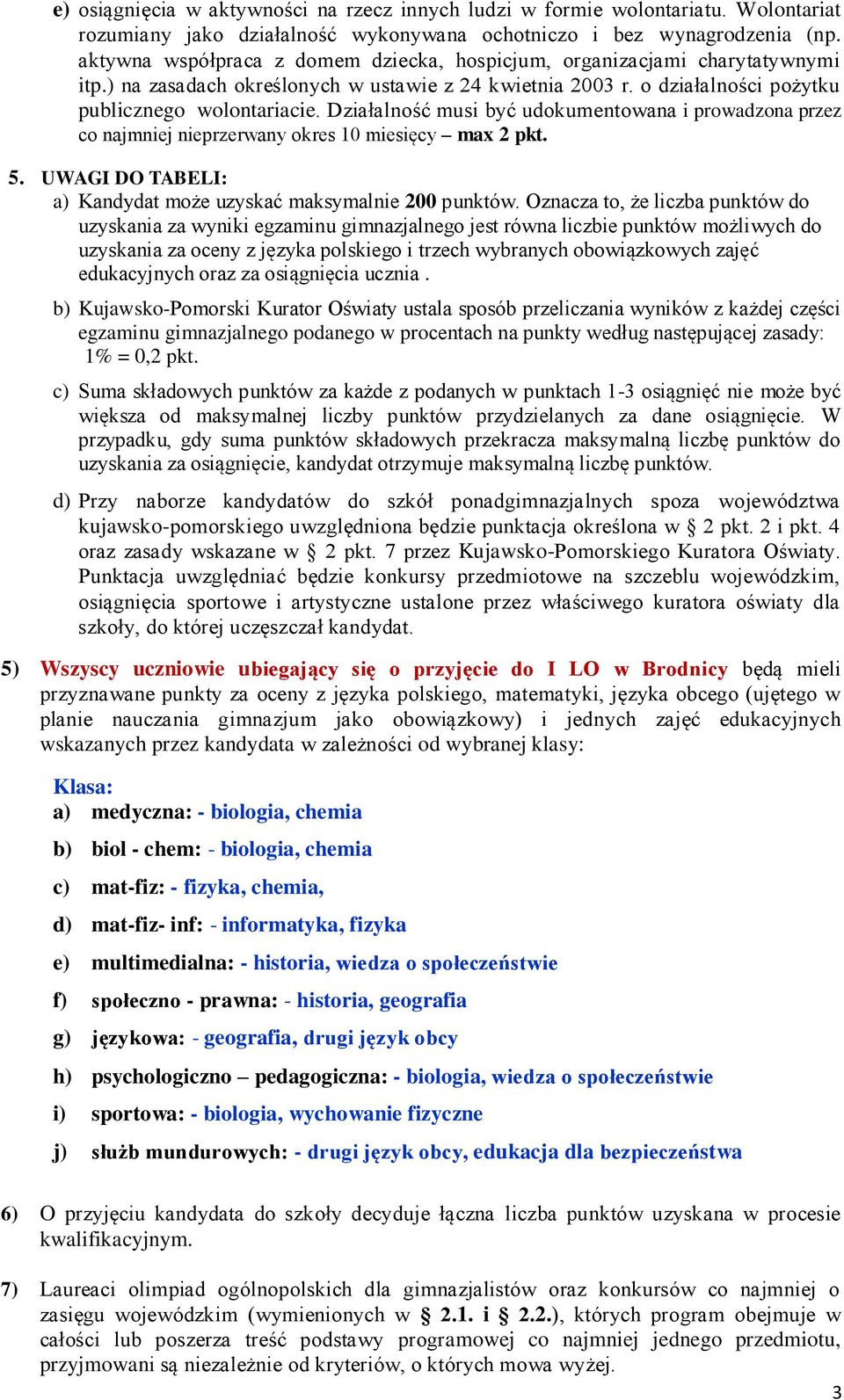 Działalność musi być udokumentowana i prowadzona przez co najmniej nieprzerwany okres 10 miesięcy max 2 pkt. 5. UWAGI DO TABELI: a) Kandydat może uzyskać maksymalnie 200 punktów.