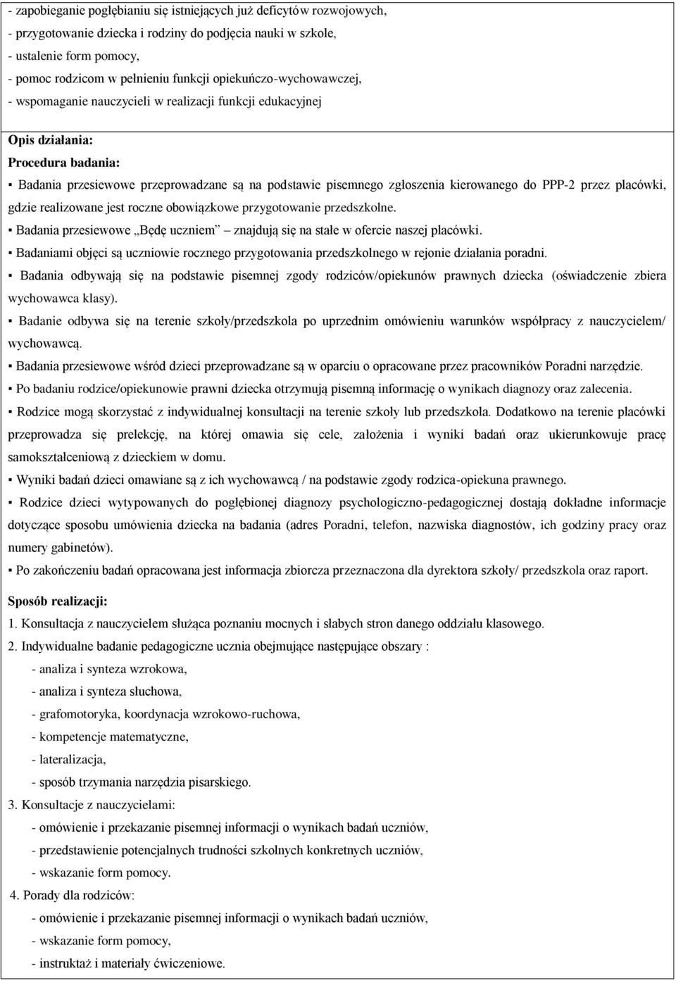 kierowanego do PPP-2 przez placówki, gdzie realizowane jest roczne obowiązkowe przygotowanie przedszkolne. Badania przesiewowe Będę uczniem znajdują się na stałe w ofercie naszej placówki.