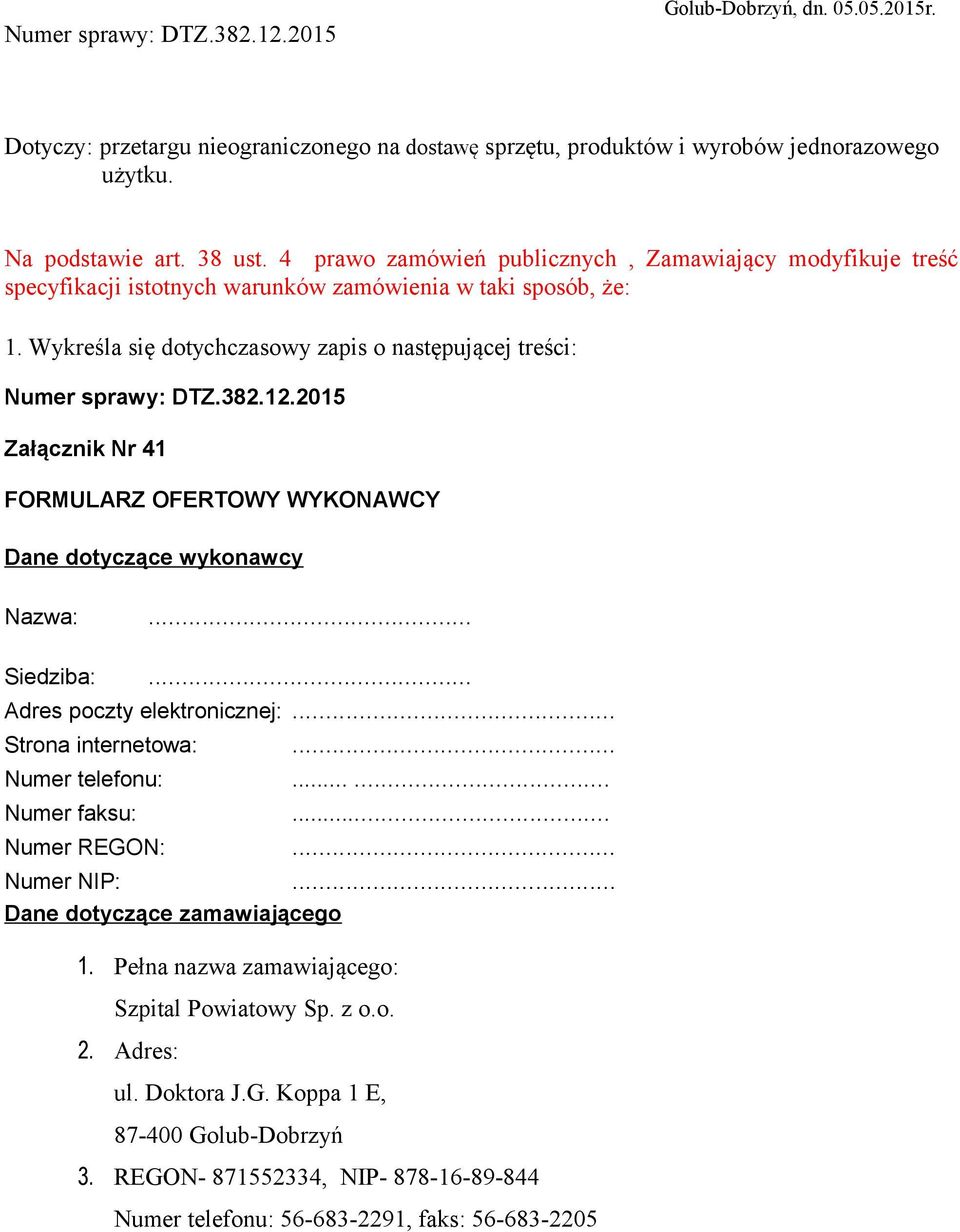 382.12.2015 Załącznik Nr 41 FORMULARZ OFERTOWY WYKONAWCY Dane dotyczące wykonawcy Nazwa:... Siedziba:... Adres poczty elektronicznej:... Strona internetowa:... Numer telefonu:...... Numer faksu:.