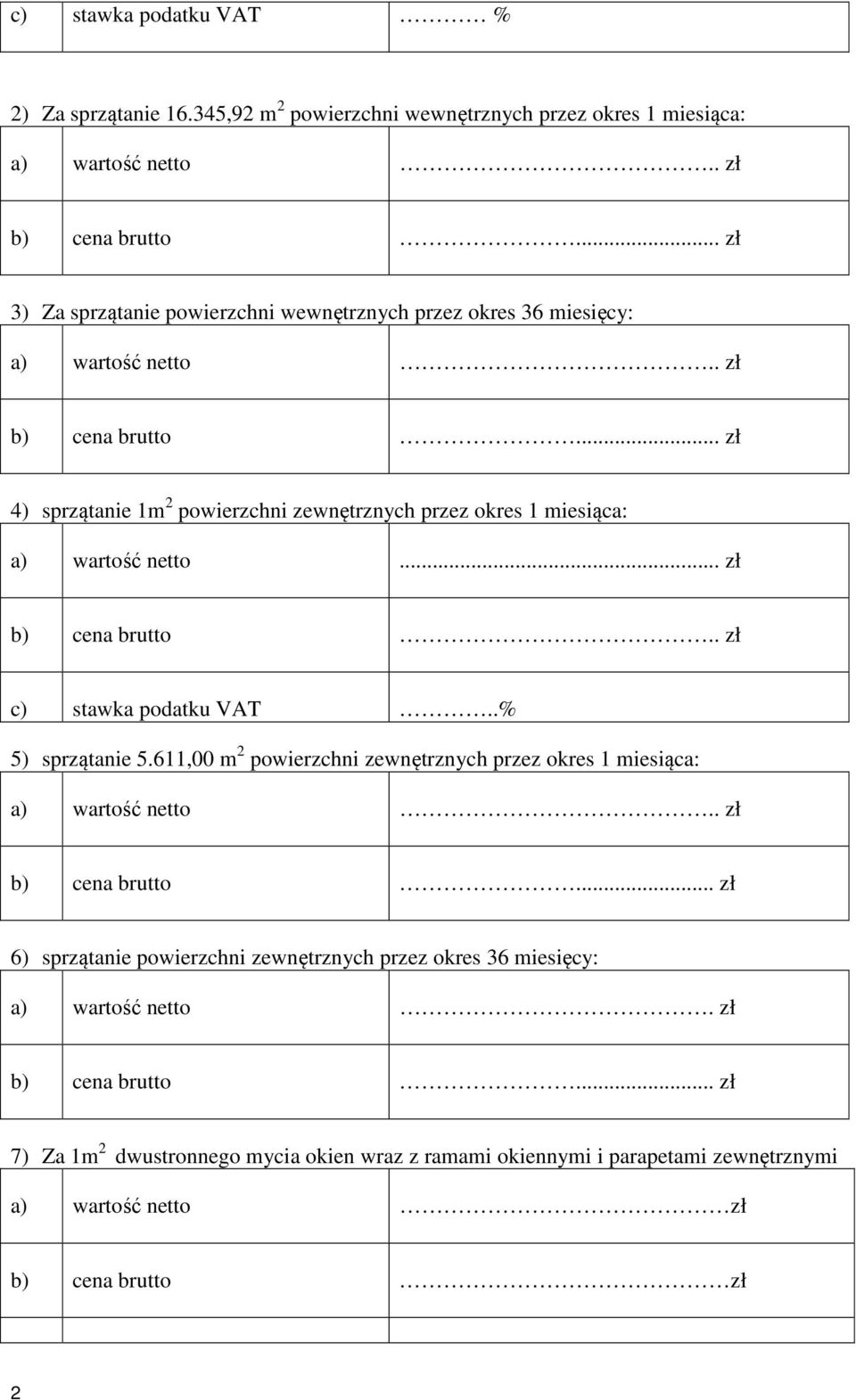 .. zł 4) sprzątanie 1m 2 powierzchni zewnętrznych przez okres 1 miesiąca: a) wartość netto... zł b) cena brutto.. zł c) stawka podatku VAT..% 5) sprzątanie 5.