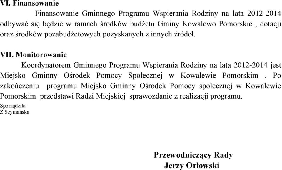 Monitorowanie Koordynatorem Gminnego Programu Wspierania Rodziny na lata 2012-2014 jest Miejsko Gminny Ośrodek Pomocy Społecznej w Kowalewie