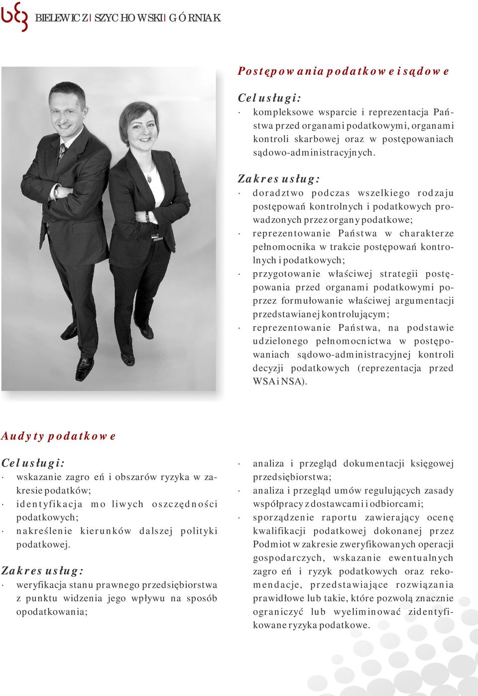 podatkowych; przygotowanie właściwej strategii postępowania przed organami podatkowymi poprzez formułowanie właściwej argumentacji przedstawianej kontrolującym; reprezentowanie Państwa, na podstawie