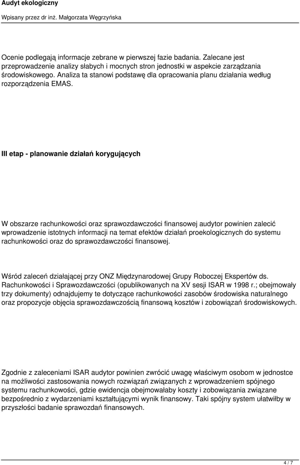 III etap - planowanie działań korygujących W obszarze rachunkowości oraz sprawozdawczości finansowej audytor powinien zalecić wprowadzenie istotnych informacji na temat efektów działań