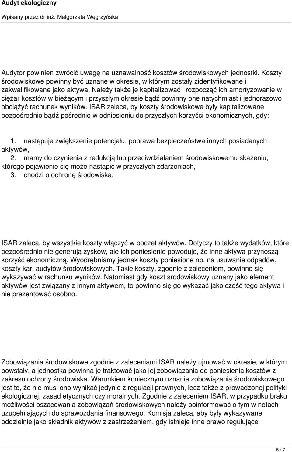 ISAR zaleca, by koszty środowiskowe były kapitalizowane bezpośrednio bądź pośrednio w odniesieniu do przyszłych korzyści ekonomicznych, gdy: 1.