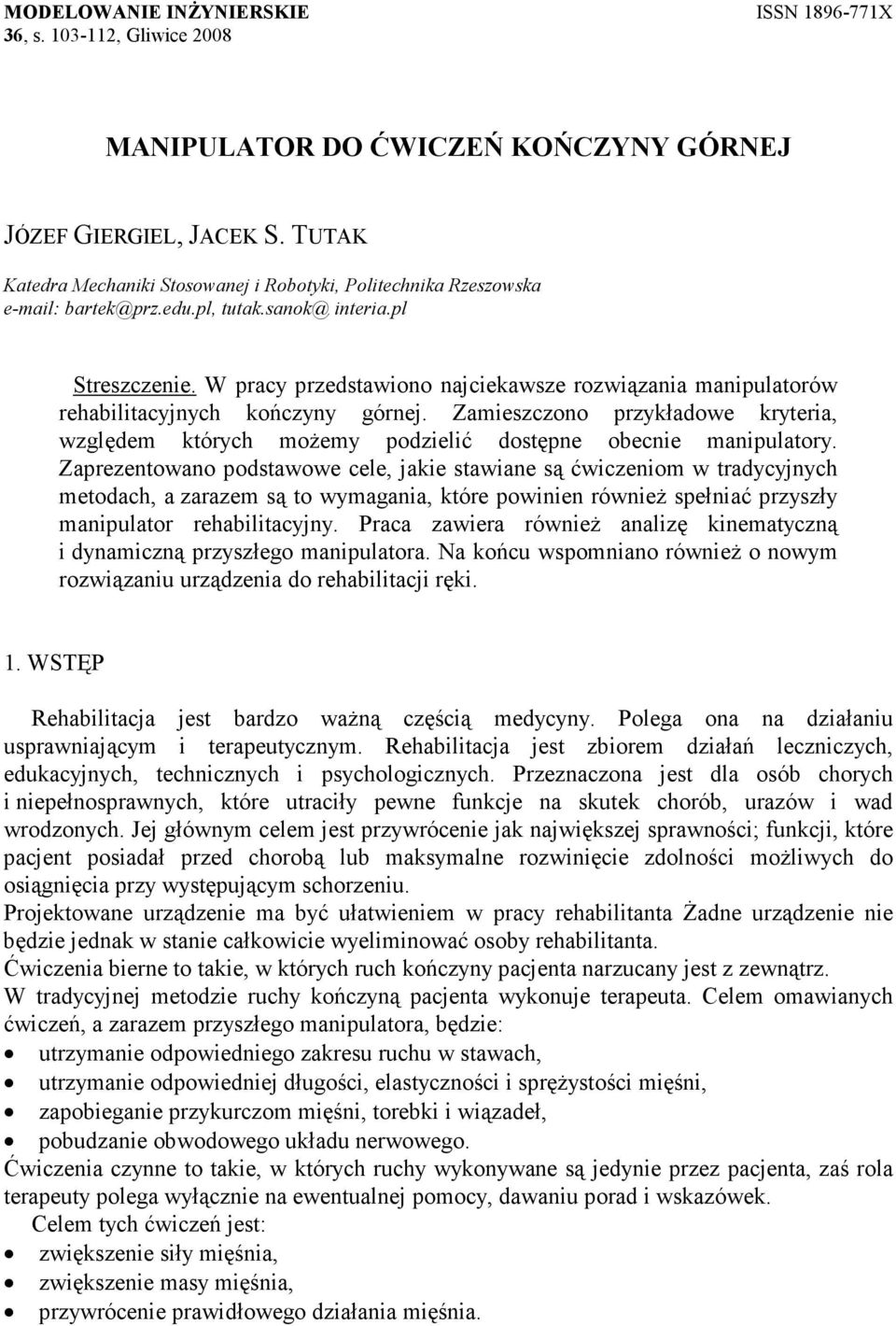 W pracy przedstawono najcekawsze rozwązana manpulatorów rehabltacyjnych kończyny górnej. Zameszczono przykładowe krytera, względem których moŝemy podzelć dostępne obecne manpulatory.