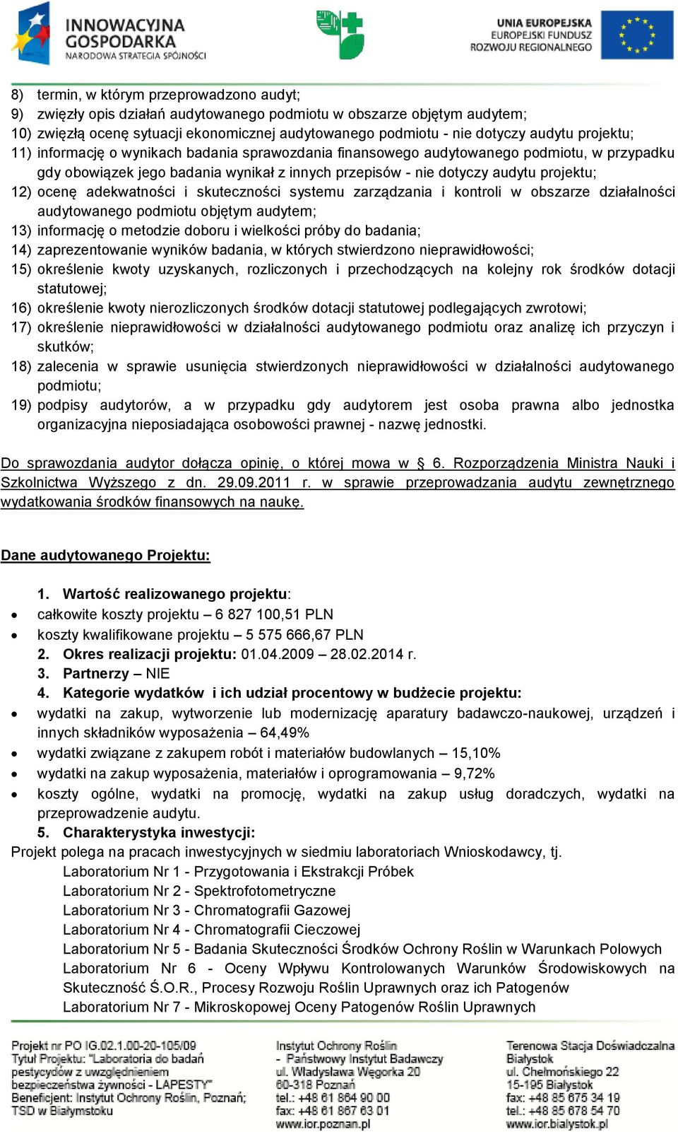 adekwatności i skuteczności systemu zarządzania i kontroli w obszarze działalności audytowanego podmiotu objętym audytem; 13) informację o metodzie doboru i wielkości próby do badania; 14)