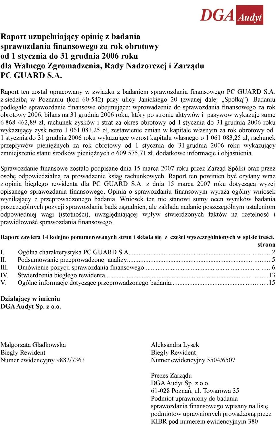 Badaniu podlegało sprawozdanie finansowe obejmujące: wprowadzenie do sprawozdania finansowego za rok obrotowy 2006, bilans na 31 grudnia 2006, który po stronie aktywów i pasywów wykazuje sumę 6 868