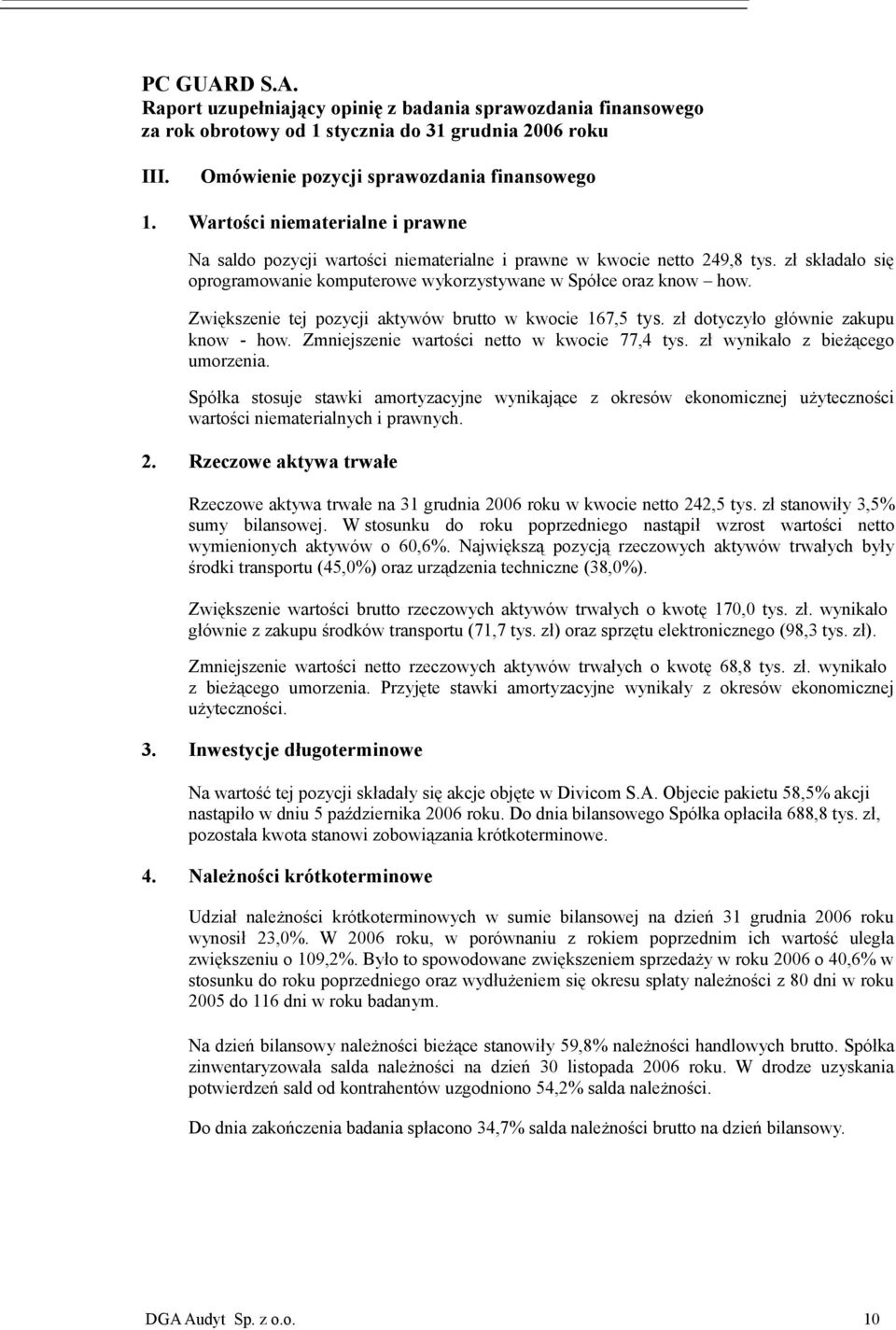 Zmniejszenie wartości netto w kwocie 77,4 tys. zł wynikało z bieżącego umorzenia.