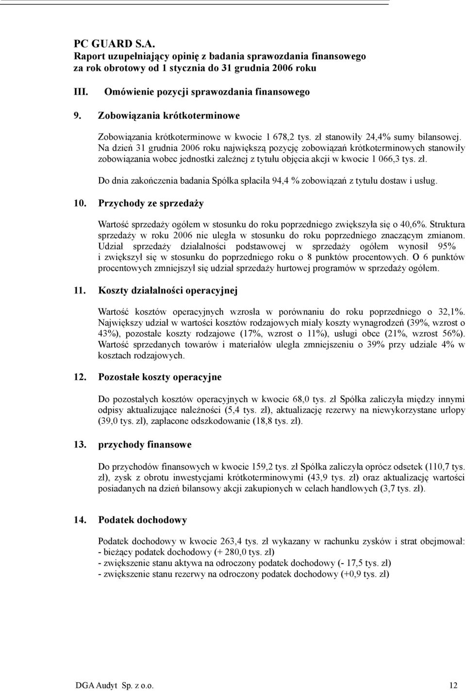 Do dnia zakończenia badania Spółka spłaciła 94,4 % zobowiązań z tytułu dostaw i usług. 10. Przychody ze sprzedaży Wartość sprzedaży ogółem w stosunku do poprzedniego zwiększyła się o 40,6%.