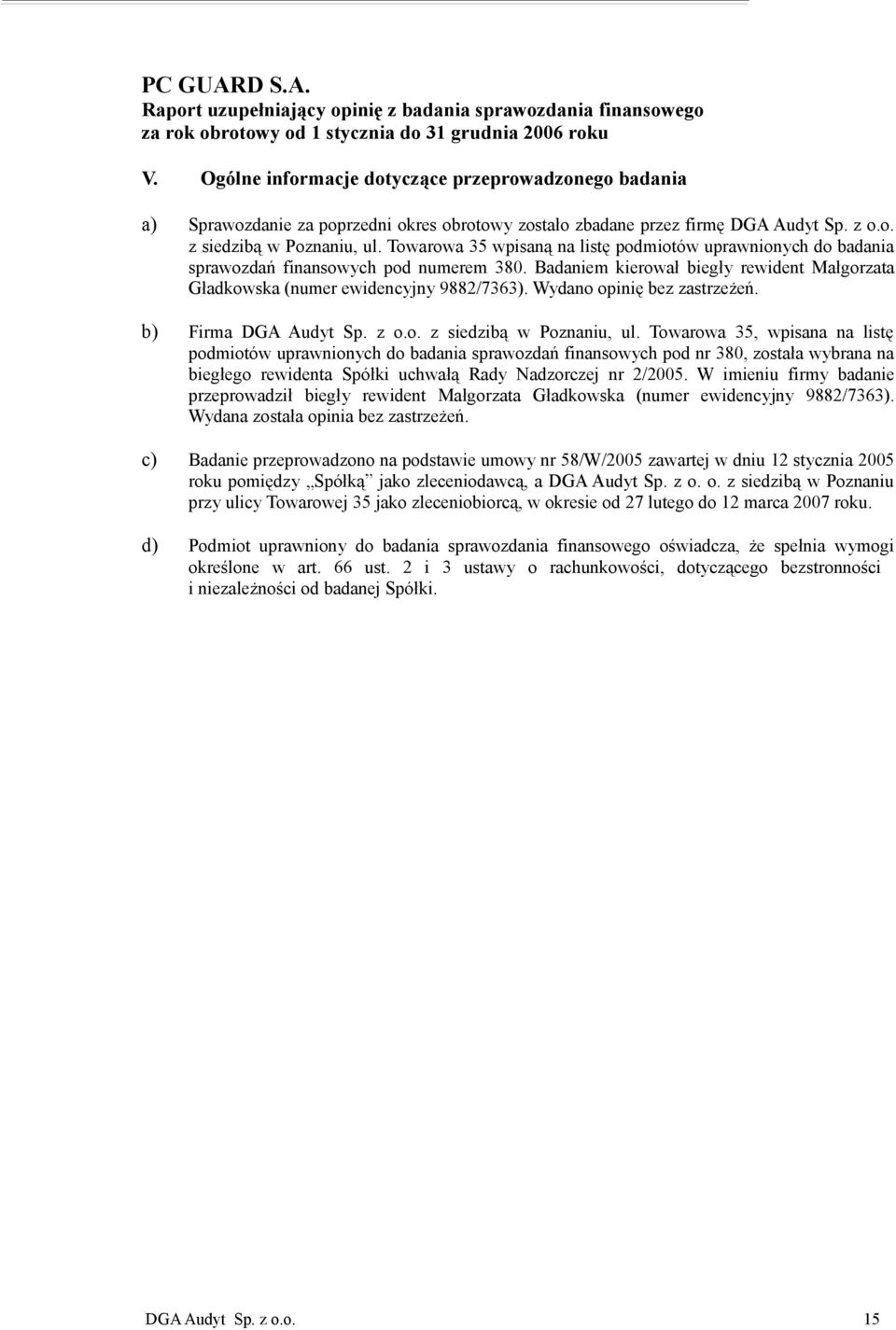 Wydano opinię bez zastrzeżeń. b) Firma DGA Audyt Sp. z o.o. z siedzibą w Poznaniu, ul.