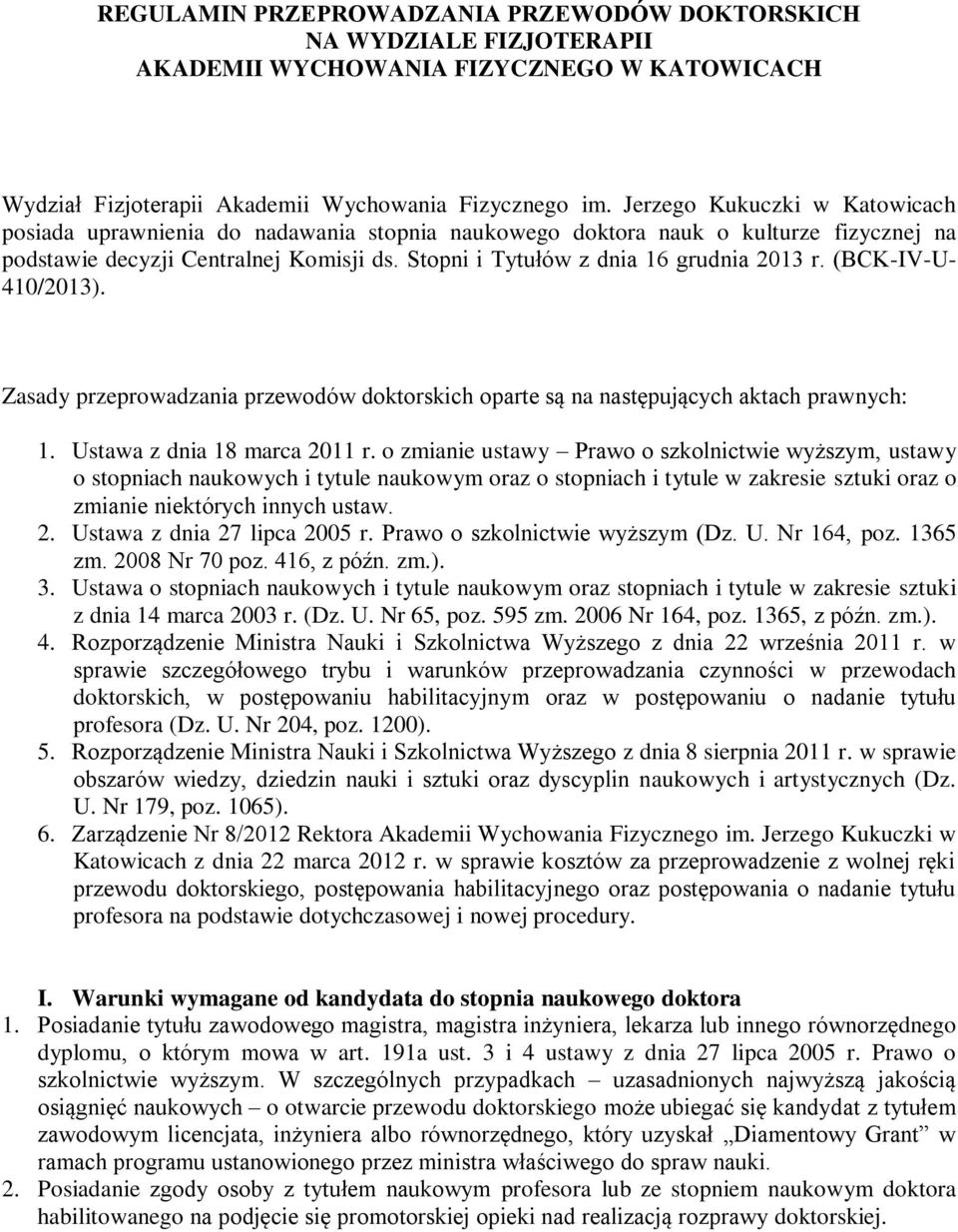 Stopni i Tytułów z dnia 16 grudnia 2013 r. (BCK-IV-U- 410/2013). Zasady przeprowadzania przewodów doktorskich oparte są na następujących aktach prawnych: 1. Ustawa z dnia 18 marca 2011 r.