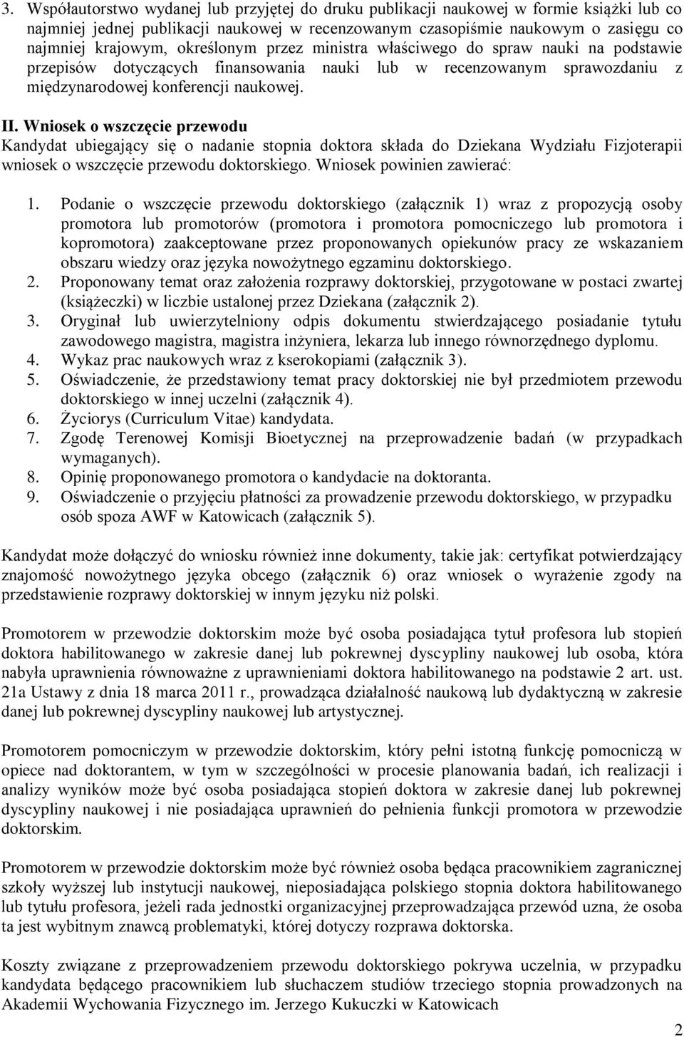 Wniosek o wszczęcie przewodu Kandydat ubiegający się o nadanie stopnia doktora składa do Dziekana Wydziału Fizjoterapii wniosek o wszczęcie przewodu doktorskiego. Wniosek powinien zawierać: 1.