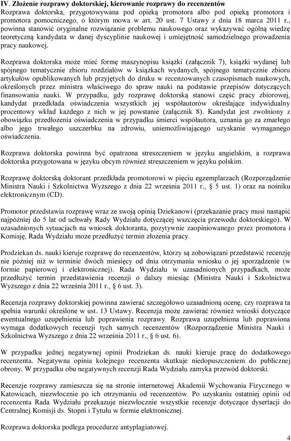 , powinna stanowić oryginalne rozwiązanie problemu naukowego oraz wykazywać ogólną wiedzę teoretyczną kandydata w danej dyscyplinie naukowej i umiejętność samodzielnego prowadzenia pracy naukowej.