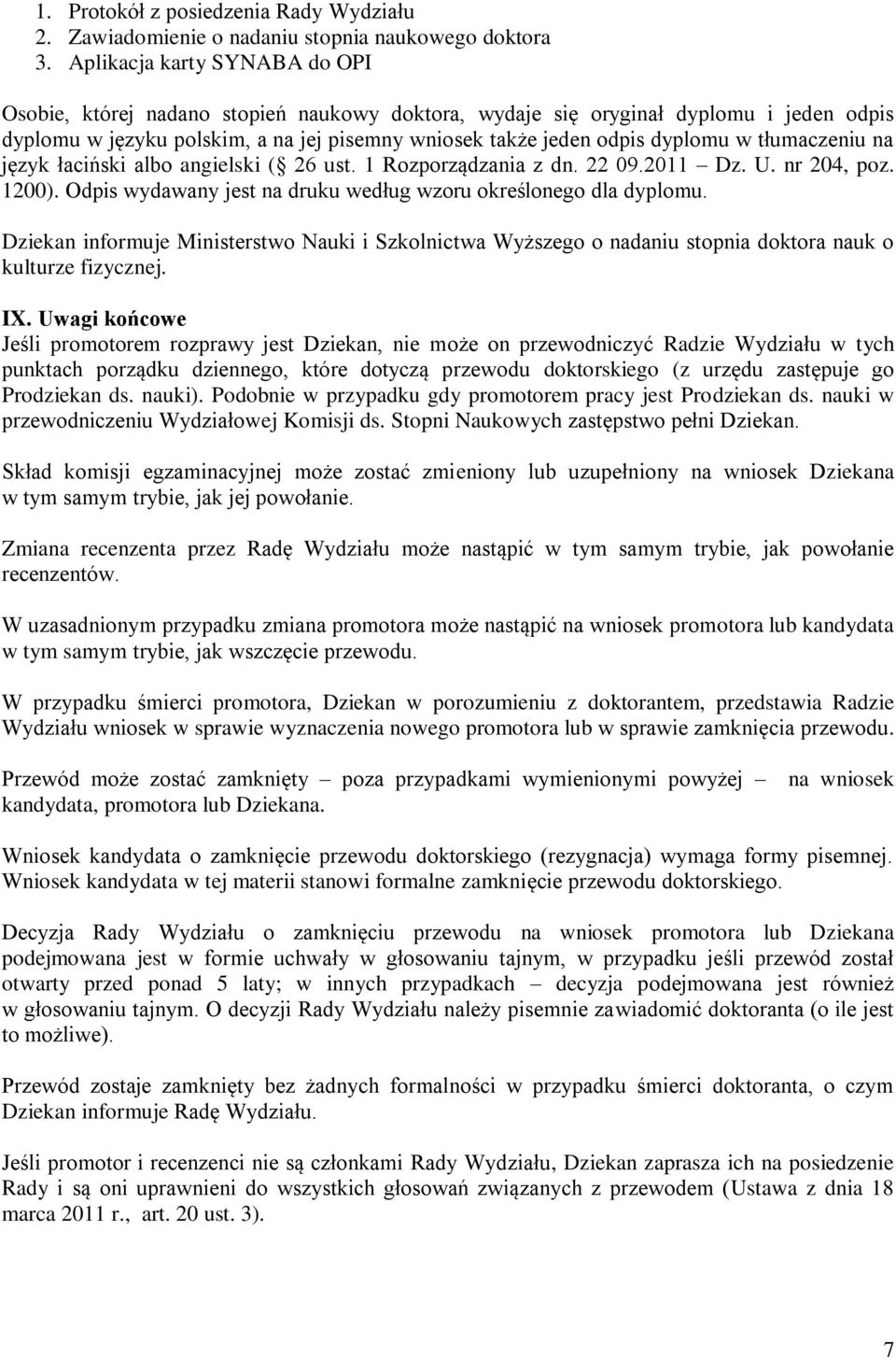 tłumaczeniu na język łaciński albo angielski ( 26 ust. 1 Rozporządzania z dn. 22 09.2011 Dz. U. nr 204, poz. 1200). Odpis wydawany jest na druku według wzoru określonego dla dyplomu.