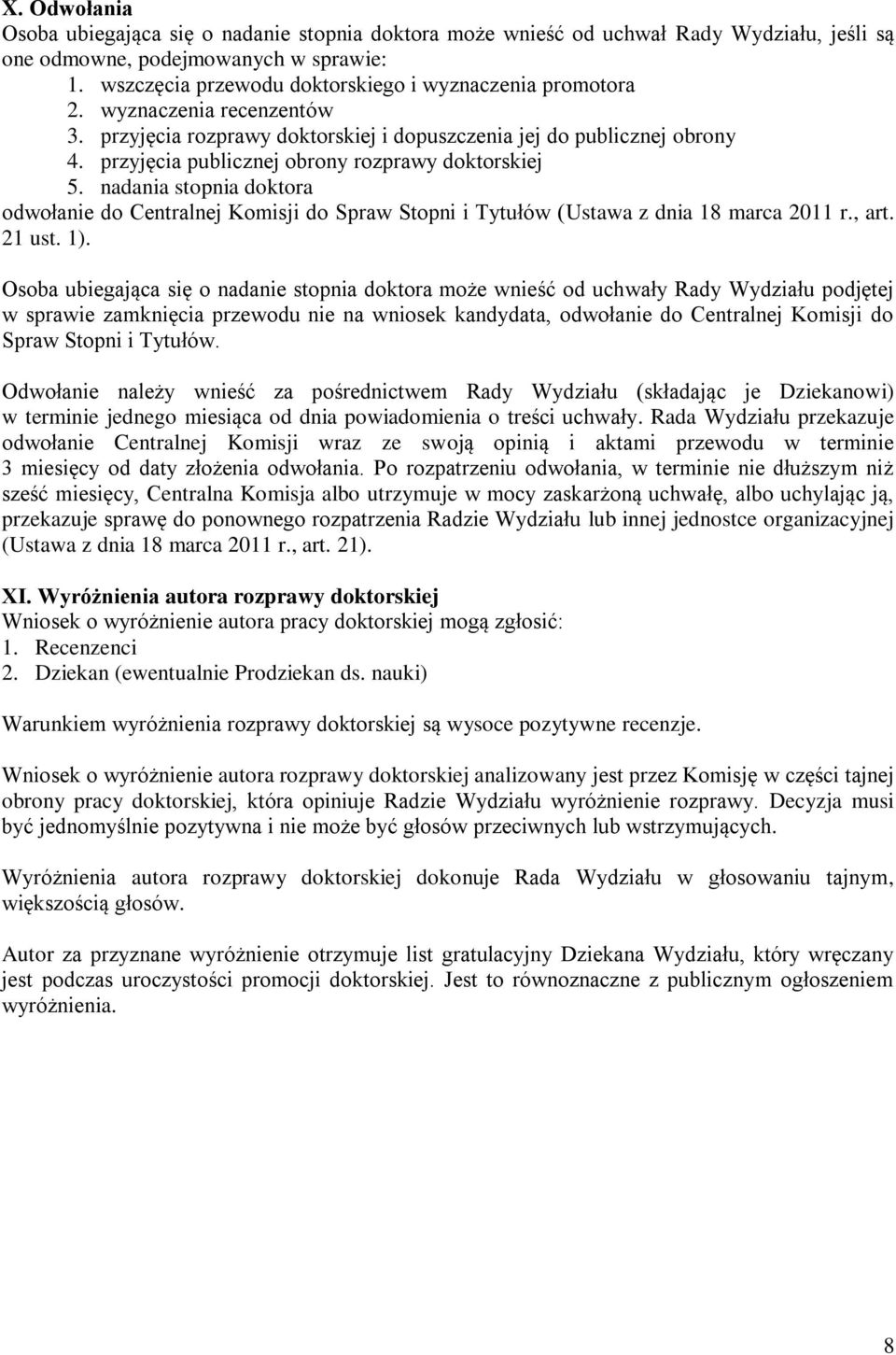 przyjęcia publicznej obrony rozprawy doktorskiej 5. nadania stopnia doktora odwołanie do Centralnej Komisji do Spraw Stopni i Tytułów (Ustawa z dnia 18 marca 2011 r., art. 21 ust. 1).