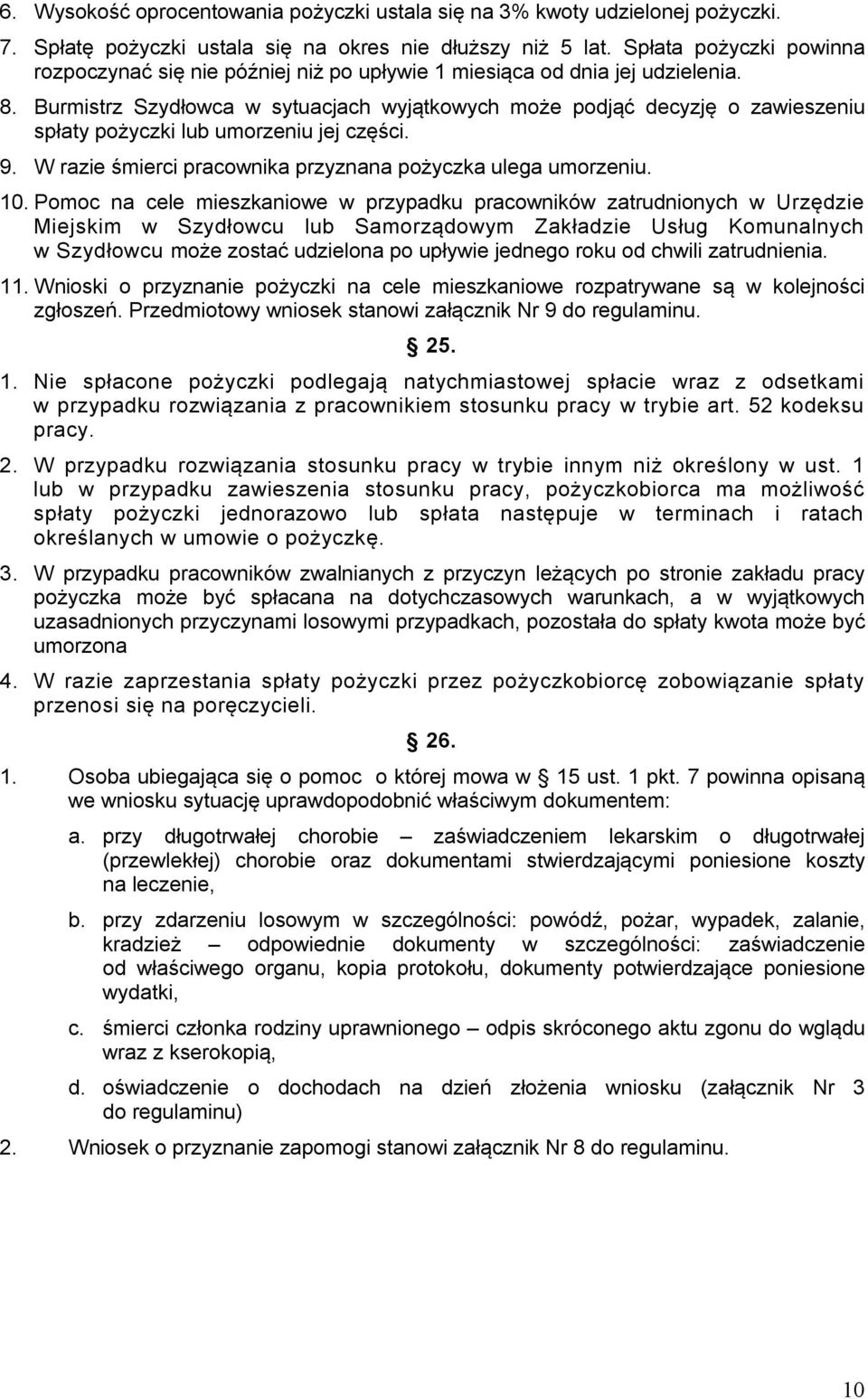 Burmistrz Szydłowca w sytuacjach wyjątkowych może podjąć decyzję o zawieszeniu spłaty pożyczki lub umorzeniu jej części. 9. W razie śmierci pracownika przyznana pożyczka ulega umorzeniu. 10.