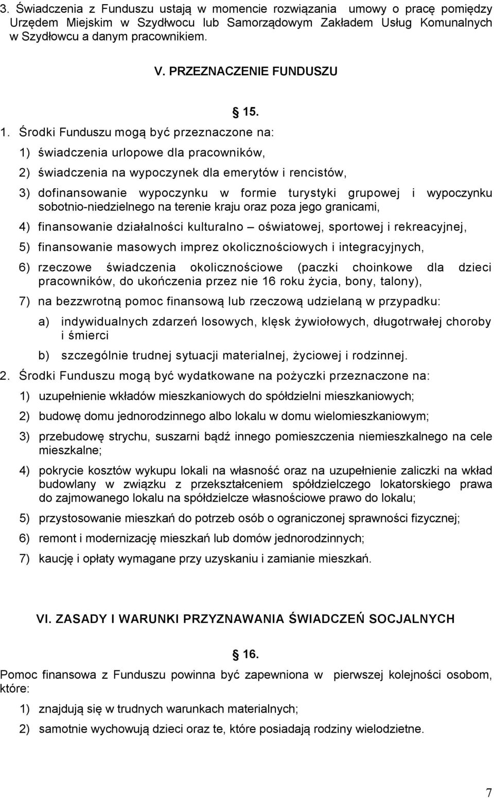 . 1. Środki Funduszu mogą być przeznaczone na: 1) świadczenia urlopowe dla pracowników, 2) świadczenia na wypoczynek dla emerytów i rencistów, 3) dofinansowanie wypoczynku w formie turystyki grupowej