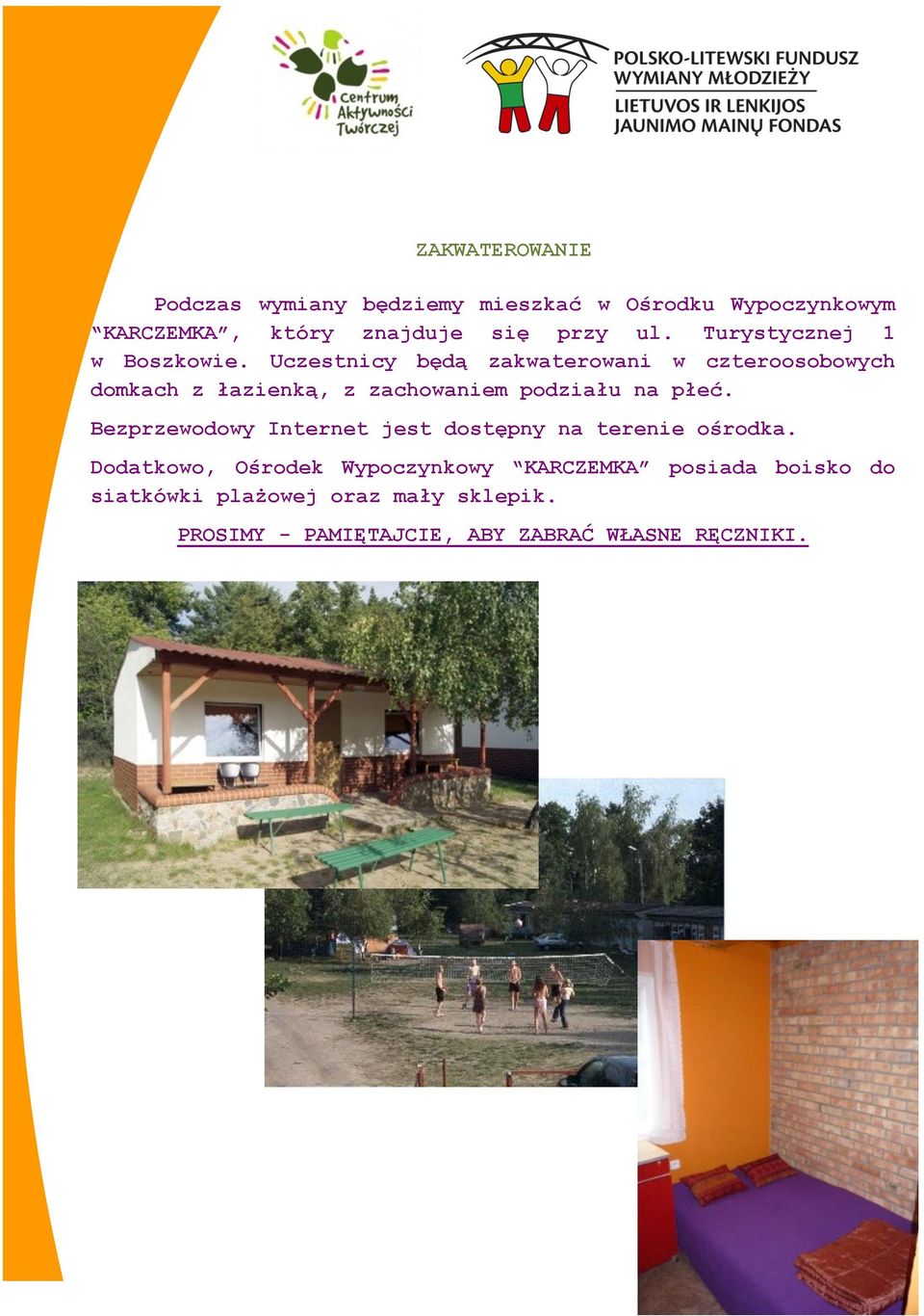 Uczestnicy będą zakwaterowani w czteroosobowych domkach z łazienką, z zachowaniem podziału na płeć.