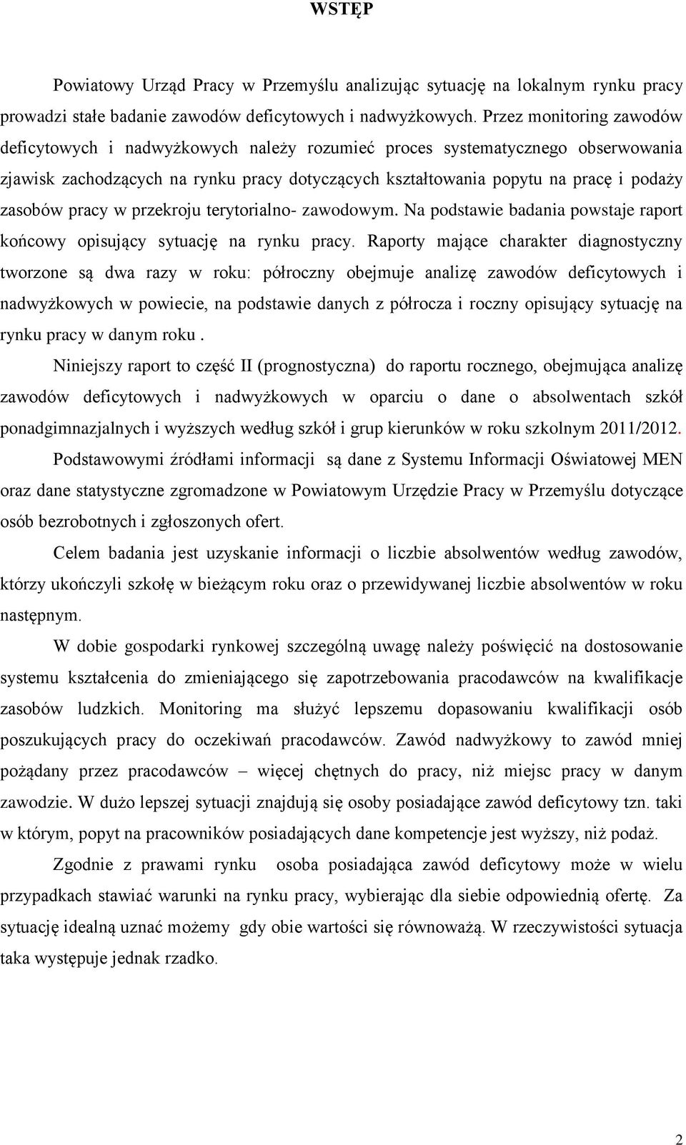 pracy w przekroju terytorialno- zawodowym. Na podstawie badania powstaje raport końcowy opisujący sytuację na rynku pracy.