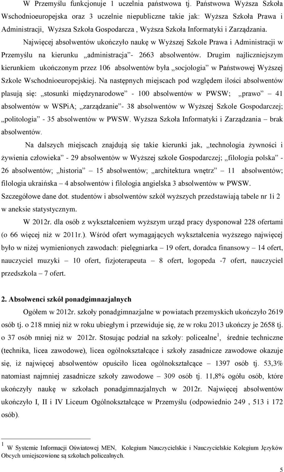 Najwięcej absolwentów ukończyło naukę w Wyższej Szkole Prawa i Administracji w Przemyślu na kierunku administracja - 2663 absolwentów.