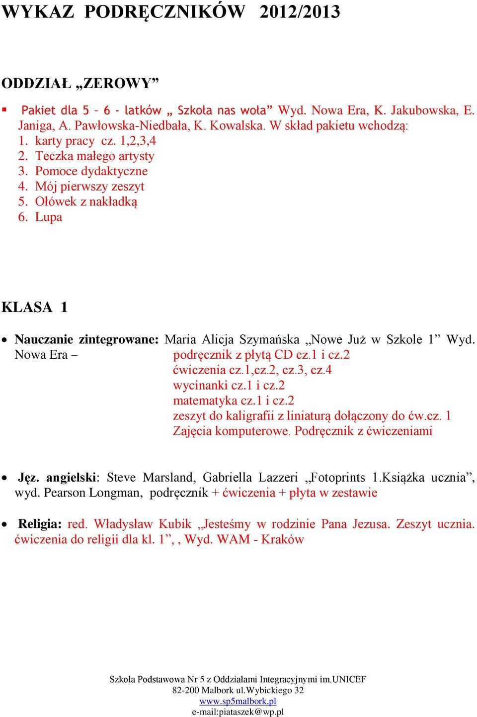Lupa KLASA 1 Nauczanie zintegrowane: Maria Alicja Szymańska Nowe Już w Szkole 1 Wyd. Nowa Era podręcznik z płytą CD cz.1 i cz.2 ćwiczenia cz.1,cz.2, cz.3, cz.4 wycinanki cz.1 i cz.2 matematyka cz.